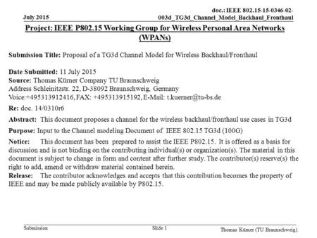 Doc.: IEEE 802.15-15-0346-02- 003d_TG3d_Channel_Model_Backhaul_Fronthaul Submission July 2015 Thomas Kürner (TU Braunschweig). Slide 1 Project: IEEE P802.15.