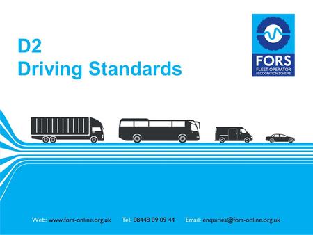 Www.fors-online.org.uk D2 Driving Standards. www.fors-online.org.uk Fleet Operator Recognition Scheme (FORS) FORS is important to our company because.