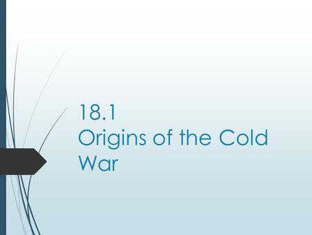 18.1 Origins of the Cold War. Former Allies clash  Soviet system of communism  State controlled all property and economic activity  Capitalistic American.