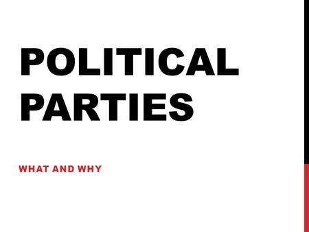 POLITICAL PARTIES WHAT AND WHY. POLITICAL PARTIES A party is a group that seeks to elect candidates to public office by supplying them with a label (party.