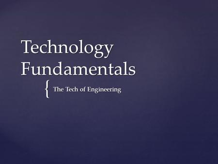 { Technology Fundamentals The Tech of Engineering.