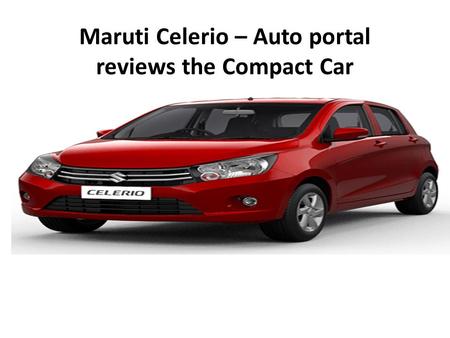 Maruti Celerio – Auto portal reviews the Compact Car.