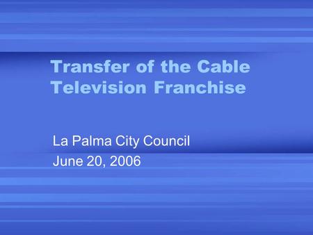 Transfer of the Cable Television Franchise La Palma City Council June 20, 2006.