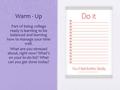 Warm - Up Part of being college ready is learning to be balanced and learning how to manage your time well. What are you stressed about, right now? What’s.