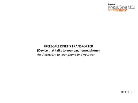 FREESCALE KINETIS TRANSPORTER (Device that talks to your car, home, phone) An Accessory to your phone and your car ID:FSL35.