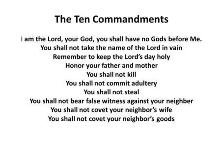 The Ten Commandments I am the Lord, your God, you shall have no Gods before Me. You shall not take the name of the Lord in vain Remember to keep the Lord’s.