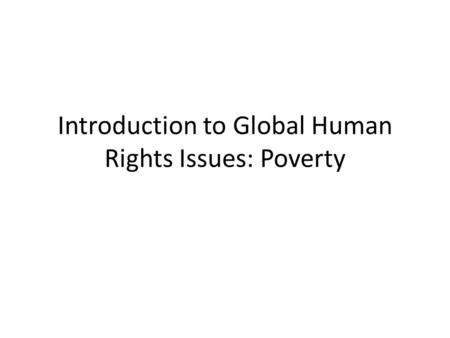 Introduction to Global Human Rights Issues: Poverty.