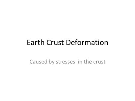 Earth Crust Deformation Caused by stresses in the crust.