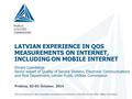 LATVIAN EXPERIENCE IN QOS MEASUREMENTS ON INTERNET, INCLUDING ON MOBILE INTERNET Elmars Lipenbergs Senior expert of Quality of Service Division, Electronic.