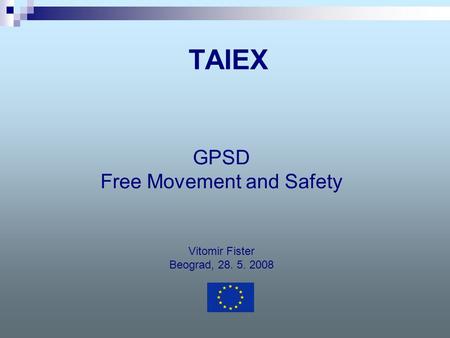 TAIEX GPSD Free Movement and Safety Vitomir Fister Beograd, 28. 5. 2008.