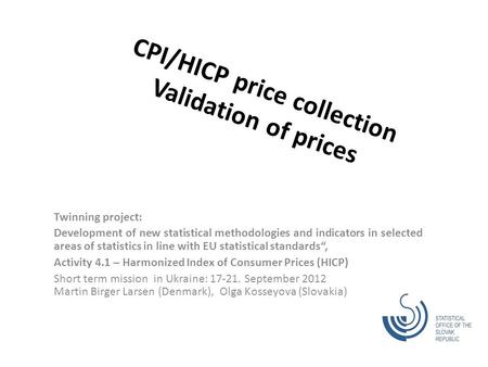 CPI/HICP price collection Validation of prices Twinning project: Development of new statistical methodologies and indicators in selected areas of statistics.