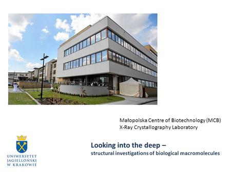 Małopolska Centre of Biotechnology (MCB) X-Ray Crystallography Laboratory Looking into the deep – structural investigations of biological macromolecules.