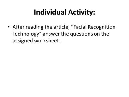 Individual Activity: After reading the article, “Facial Recognition Technology” answer the questions on the assigned worksheet.