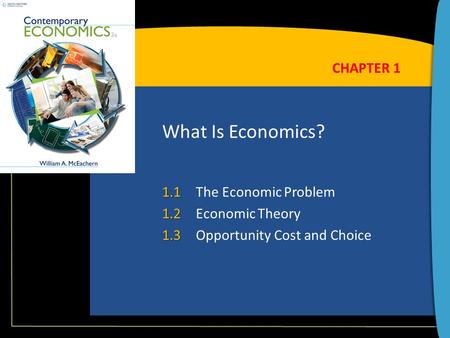 What Is Economics? 1.1 1.1The Economic Problem 1.2 1.2Economic Theory 1.3 1.3Opportunity Cost and Choice CHAPTER 1.