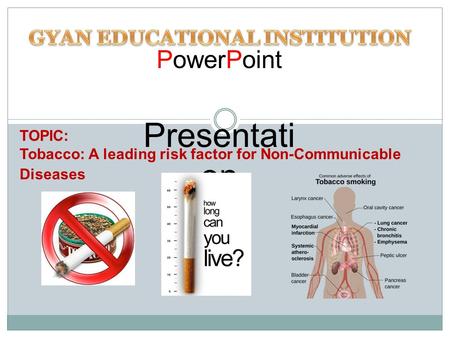 PowerPoint Presentati on TOPIC: Tobacco: A leading risk factor for Non-Communicable Diseases.