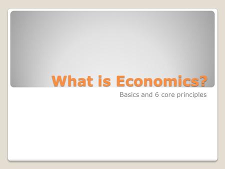 What is Economics? Basics and 6 core principles. Warm-up What do government tax revenue, water in Colorado, and good parking spots have in common?