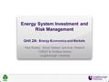 Energy System Investment and Risk Management Unit 2A: Energy Economics and Markets Paul Rowley 1, Simon Watson 1 and Andy Williams 2 1 CREST & 2 Wolfson.