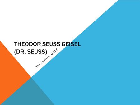 THEODOR SEUSS GEISEL (DR. SEUSS) BY: JENNA ODLE. DR. SEUSS’S LIFE Born- March 2 nd, 1904 Died- September 24 th, 1991 Published 46 children books He had.