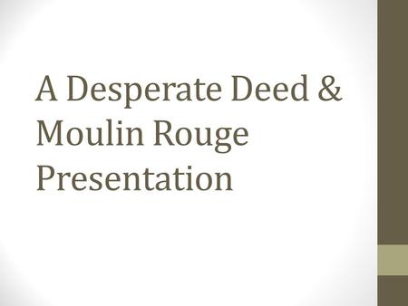 A Desperate Deed & Moulin Rouge Presentation. Example 1: The short film ‘A Desperate Deed’ by Matt Bird uses a motif to convey the theme of crime happening.