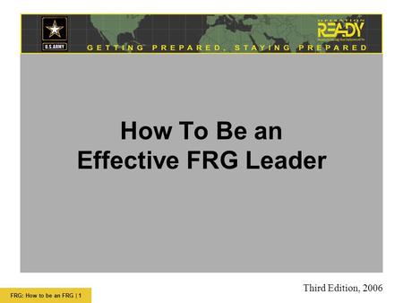 FRG: How to be an FRG | 1 How To Be an Effective FRG Leader Third Edition, 2006.