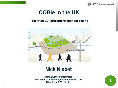 1 | WWW.BENTLEY.COM Nick Nisbet COBie in the UK Federated Building Information Modelling HMG BIM Working Group Technical Coordinator, buildingSMART UKI.