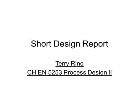 Short Design Report Terry Ring CH EN 5253 Process Design II.