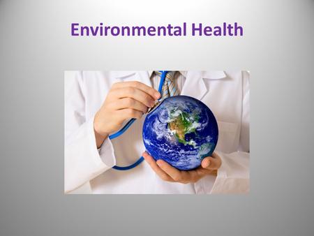 Environmental Health. What is Environmental Health? Refers to the influence of environmental conditions on the development of disease or injury.