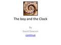 The boy and the Clock By David Dawson continue. Introduction You are a traveler and you want to find the “Magical” Clock that can prevent your mother.