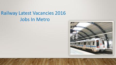 Railway Latest Vacancies 2016 Jobs In Metro. Indian Railways Latest Government Jobs Recruitment RRB and RRC carries the recruitment for gazette and non-gazette.