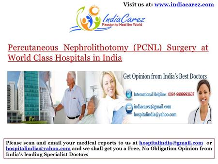 Visit us at: www.indiacarez.comwww.indiacarez.com Percutaneous Nephrolithotomy (PCNL) Surgery at World Class Hospitals in India Please scan and email your.