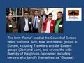 The term “Roma” used at the Council of Europe refers to Roma, Sinti, Kale and related groups in Europe, including Travellers and the Eastern groups (Dom.