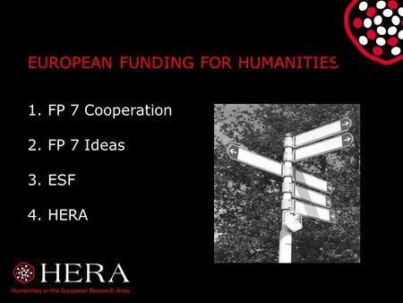 EUROPEAN FUNDING FOR HUMANITIES 1.FP 7 Cooperation 2.FP 7 Ideas 3.ESF 4.HERA.