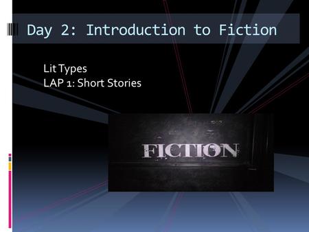 Lit Types LAP 1: Short Stories Day 2: Introduction to Fiction.