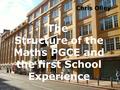 The Structure of the Maths PGCE and the first School Experience Chris Olley.