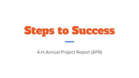 Steps to Success 4-H Annual Project Report (APR).