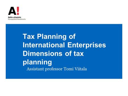 Tax Planning of International Enterprises Dimensions of tax planning Assistant professor Tomi Viitala.