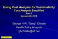 Health Policy Analysts Using Cost Analysis for Sustainability Cost Analysis Simplified Part 2 January 26, 2016 George H.W. “Gerry” Christie Health Policy.