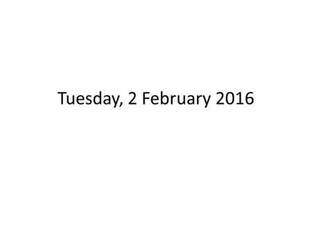 Tuesday, 2 February 2016. ENTERING THE CLASSROOM TARDY BELL RINGS – Class Leader calls class to ATTENTION At ATTENTION by side of desk Take SEATS – Say: