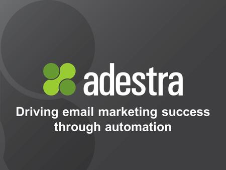 @adestra adestra.com Driving  marketing success through automation.