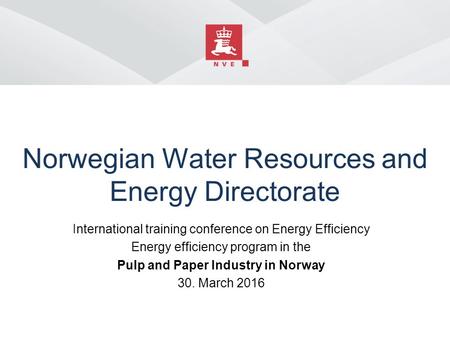 Norwegian Water Resources and Energy Directorate International training conference on Energy Efficiency Energy efficiency program in the Pulp and Paper.