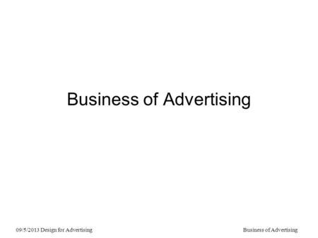 Business of Advertising 09/5/2013 Design for AdvertisingBusiness of Advertising.