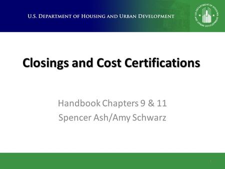 Closings and Cost Certifications Handbook Chapters 9 & 11 Spencer Ash/Amy Schwarz 1.