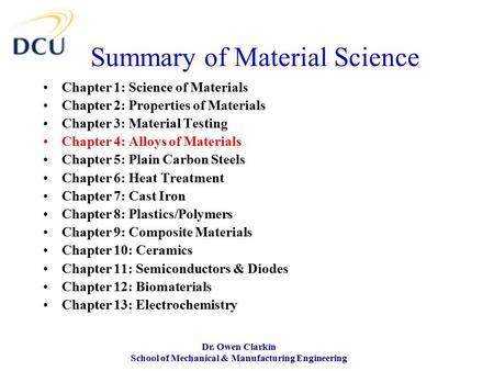 Dr. Owen Clarkin School of Mechanical & Manufacturing Engineering Summary of Material Science Chapter 1: Science of Materials Chapter 2: Properties of.