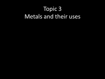 Topic 3 Metals and their uses. Extracting metals Metals are found in the Earth’s crust They are often chemically combined with other elements – this is.