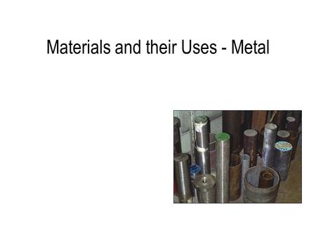 Mr. A Roberts GCSE Resistant Materials Materials and their Uses - Metal.