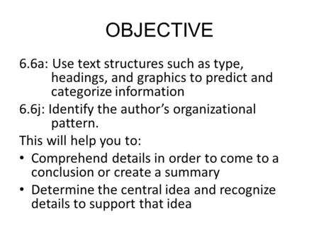 OBJECTIVE 6.6a: Use text structures such as type, headings, and graphics to predict and categorize information 6.6j: Identify the author’s organizational.