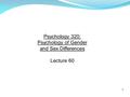 1 Psychology 320: Psychology of Gender and Sex Differences Lecture 60.