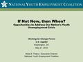 If Not Now, then When? Opportunities to Address Our Nation’s Youth Unemployment Crisis Working for Change Forum U.S. Capitol Washington, DC May 21, 2010.