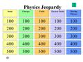 Physics Jeopardy 100 200 300 400 500 100 200 300 400 500 100 200 300 400 500 100 200 300 400 500 100 200 300 400 500 StaticChargesFields Electric Fields.