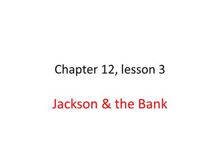 Chapter 12, lesson 3 Jackson & the Bank. War Against the Bank Jackson disliked 2 nd Bank of US Nicholas Biddle was president of Bank Westerners couldn’t.